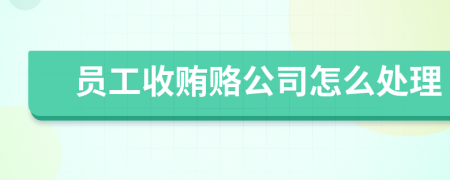 员工收贿赂公司怎么处理