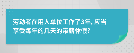 劳动者在用人单位工作了3年, 应当享受每年的几天的带薪休假?
