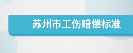 苏州市工伤赔偿标准