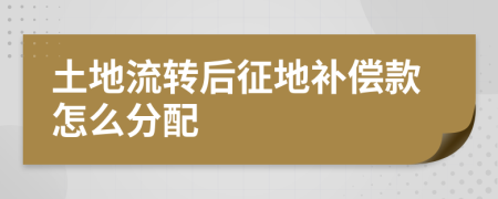 土地流转后征地补偿款怎么分配