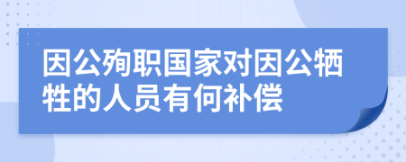 因公殉职国家对因公牺牲的人员有何补偿