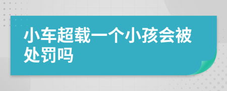 小车超载一个小孩会被处罚吗
