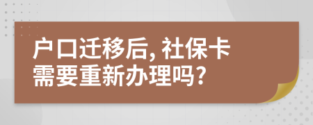 户口迁移后, 社保卡需要重新办理吗?