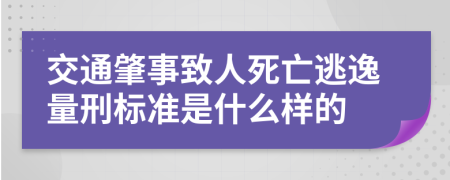 交通肇事致人死亡逃逸量刑标准是什么样的