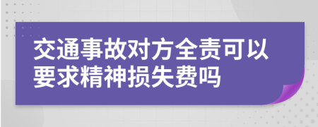 交通事故对方全责可以要求精神损失费吗
