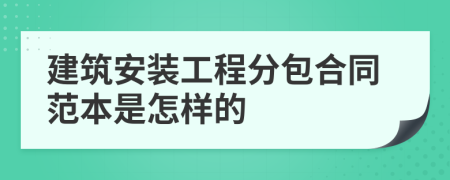 建筑安装工程分包合同范本是怎样的