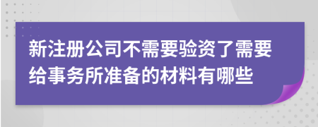 新注册公司不需要验资了需要给事务所准备的材料有哪些