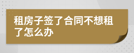 租房子签了合同不想租了怎么办