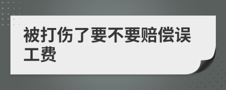 被打伤了要不要赔偿误工费