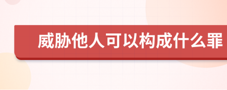 威胁他人可以构成什么罪