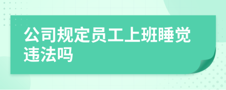 公司规定员工上班睡觉违法吗