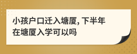 小孩户口迁入塘厦, 下半年在塘厦入学可以吗