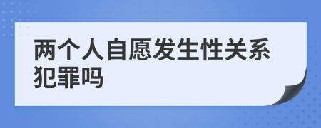 两个人自愿发生性关系犯罪吗