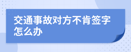 交通事故对方不肯签字怎么办