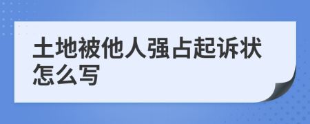 土地被他人强占起诉状怎么写