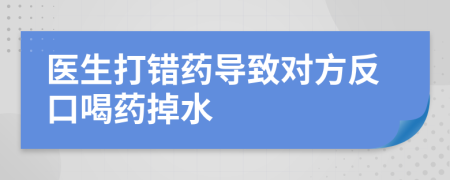 医生打错药导致对方反口喝药掉水