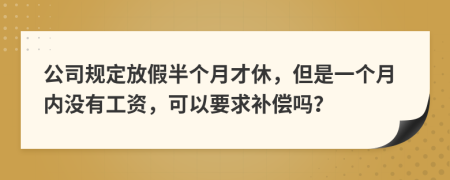公司规定放假半个月才休，但是一个月内没有工资，可以要求补偿吗？