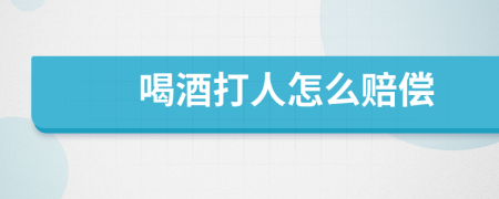 喝酒打人怎么赔偿
