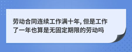 劳动合同连续工作满十年, 但是工作了一年也算是无固定期限的劳动吗