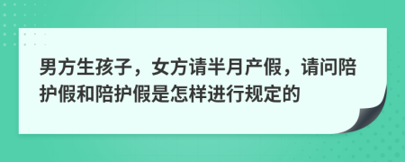 男方生孩子，女方请半月产假，请问陪护假和陪护假是怎样进行规定的