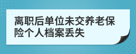 离职后单位未交养老保险个人档案丢失