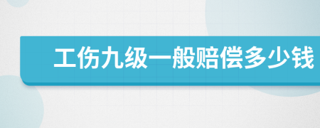 工伤九级一般赔偿多少钱