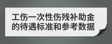 工伤一次性伤残补助金的待遇标准和参考数据