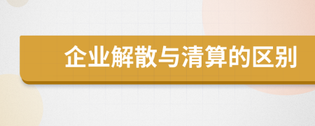 企业解散与清算的区别