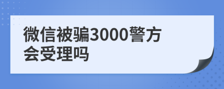 微信被骗3000警方会受理吗