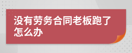 没有劳务合同老板跑了怎么办