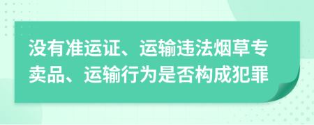 没有准运证、运输违法烟草专卖品、运输行为是否构成犯罪