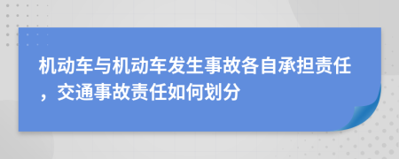 机动车与机动车发生事故各自承担责任，交通事故责任如何划分