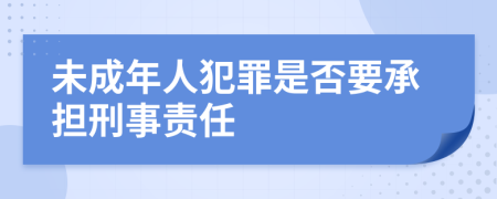 未成年人犯罪是否要承担刑事责任