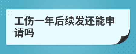 工伤一年后续发还能申请吗