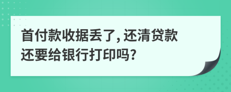 首付款收据丢了, 还清贷款还要给银行打印吗?