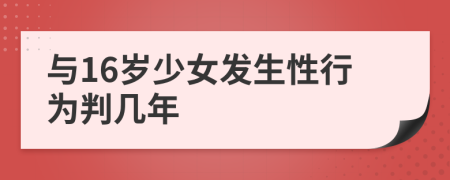 与16岁少女发生性行为判几年