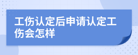 工伤认定后申请认定工伤会怎样