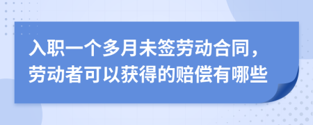 入职一个多月未签劳动合同，劳动者可以获得的赔偿有哪些