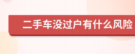 二手车没过户有什么风险