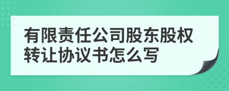 有限责任公司股东股权转让协议书怎么写