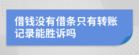 借钱没有借条只有转账记录能胜诉吗