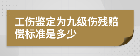 工伤鉴定为九级伤残赔偿标准是多少