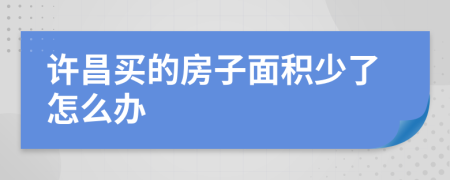许昌买的房子面积少了怎么办