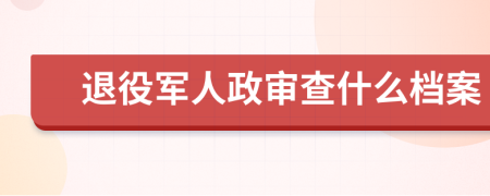 退役军人政审查什么档案