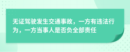 无证驾驶发生交通事故，一方有违法行为，一方当事人是否负全部责任