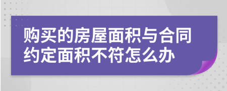 购买的房屋面积与合同约定面积不符怎么办