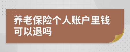 养老保险个人账户里钱可以退吗