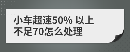 小车超速50% 以上不足70怎么处理