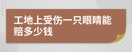 工地上受伤一只眼睛能赔多少钱