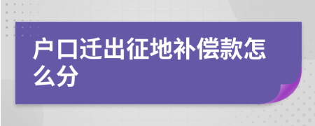 户口迁出征地补偿款怎么分